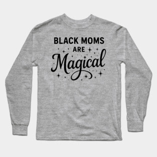 Black Moms Are Magica, Black Mom Long Sleeve T-Shirt