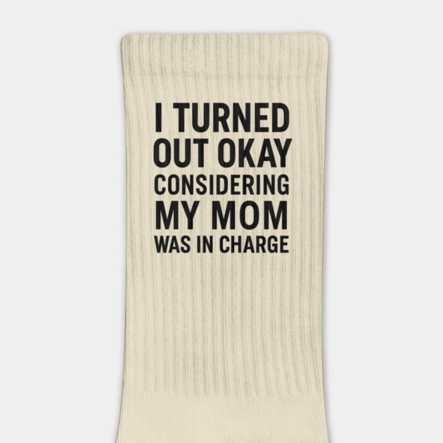Funny Mother’s Day Quote | Turned Out Okay Considering My Mom Was In Charge by ArtistTee ⭐⭐⭐⭐⭐