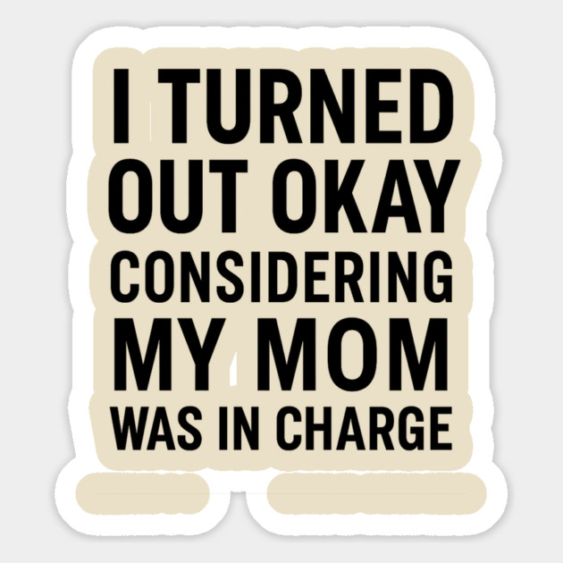 Funny Mother’s Day Quote | Turned Out Okay Considering My Mom Was In Charge Magnet by ArtistTee ⭐⭐⭐⭐⭐