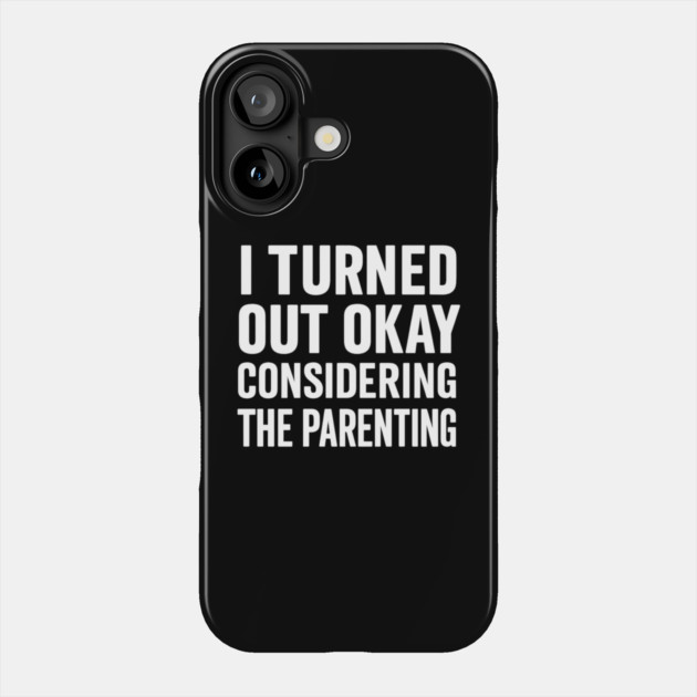 I Turned Out Okay | Funny Parenting Quote Gift for Mother’s Day or Father’s Day Phone Case by ArtistTee ⭐⭐⭐⭐⭐