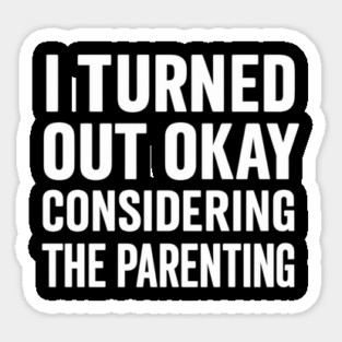 I Turned Out Okay | Funny Parenting Quote Gift for Mother’s Day or Father’s Day Magnet