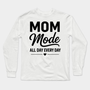 Mom - Mode - All - Day - Every - Day - Funny - Mom - Mode Long Sleeve T-Shirt