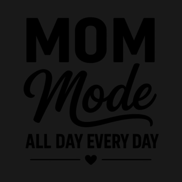 Mom - Mode - All - Day - Every - Day - Funny - Mom - Mode by ArtistTee ⭐⭐⭐⭐⭐