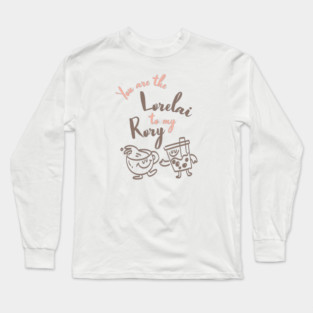 You are the Lorelai to my Rory Long Sleeve T-Shirt