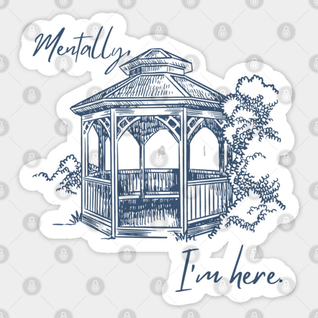 Mentally, I'm here. Gazebo Sticker by Stars Hollow Mercantile