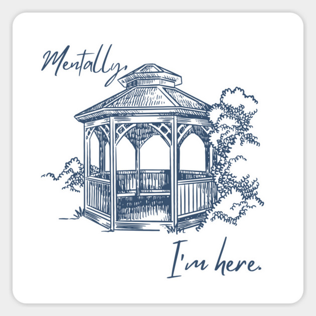 Mentally, I'm here. Gazebo Magnet by Stars Hollow Mercantile