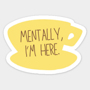 Mentally, I'm here. Coffee Sign Sticker