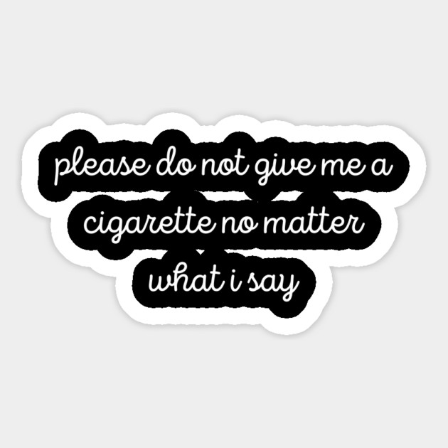 Please Do Not Give Me A Cigarette No Matter What I Say Magnet by Creatifly Graphic Tees