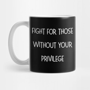 Fight For Those Without Your Privilege Mug