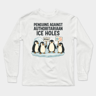 Penguins Against Authoritarian Ice Holes Funny Protest Design for Activists and Satire Lovers Long Sleeve T-Shirt