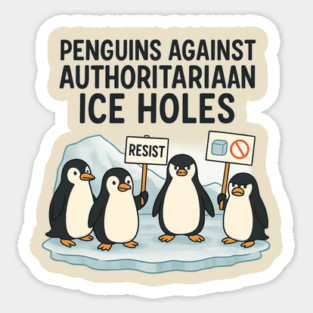 Penguins Against Authoritarian Ice Holes Funny Protest Design for Activists and Satire Lovers Sticker