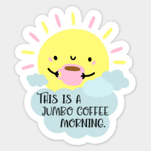 This is a jumbo coffee morning. Sticker