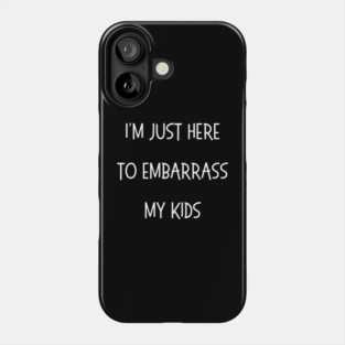 I'm Just Here To Embarrass My Kids Phone Case