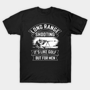Long range shooting it's like golf but for men T-Shirt