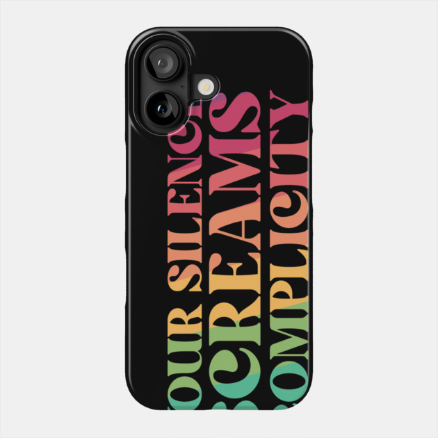 Your Silence Screams Complicity Phone Case by The WYLD Tribe