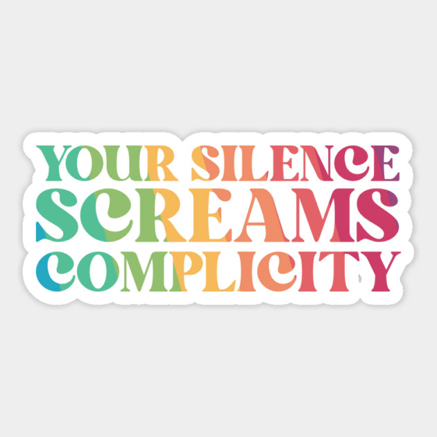 Your Silence Screams Complicity Sticker by The WYLD Tribe