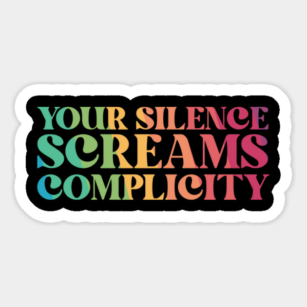 Your Silence Screams Complicity Magnet by The WYLD Tribe