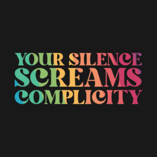 Your Silence Screams Complicity T-Shirt
