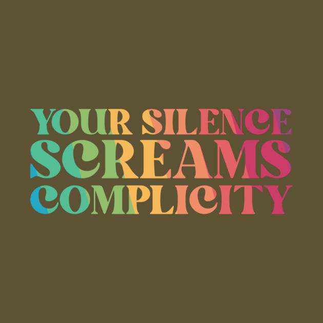 Your Silence Screams Complicity by The WYLD Tribe