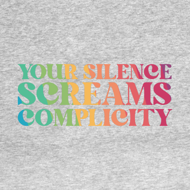 Your Silence Screams Complicity by The WYLD Tribe