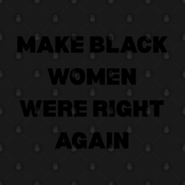 Black-Women-Were-Right by Creatifly Graphic Tees