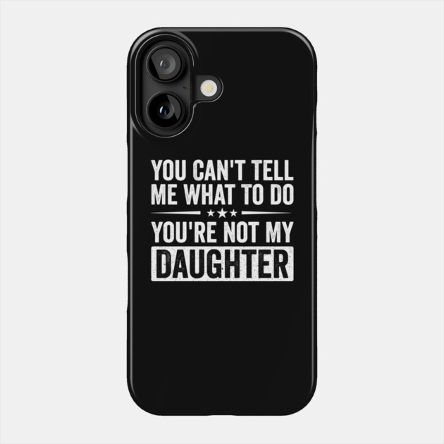 Funny Mom Dad Quote | You Can’t Tell Me What To Do You’re Not My Daughter Phone Case by ArtistTee ⭐⭐⭐⭐⭐