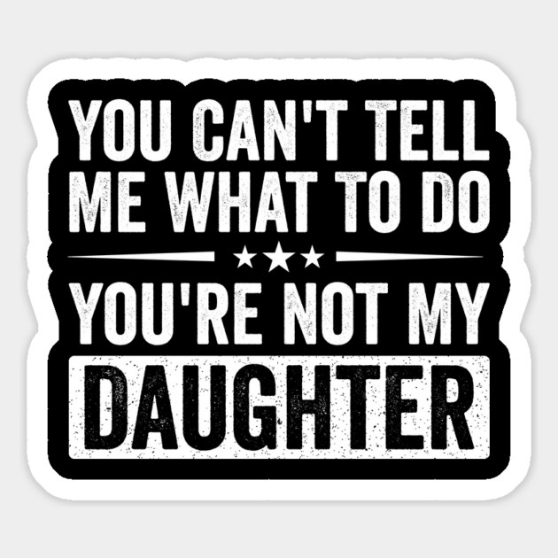 Funny Mom Dad Quote | You Can’t Tell Me What To Do You’re Not My Daughter Magnet by ArtistTee ⭐⭐⭐⭐⭐