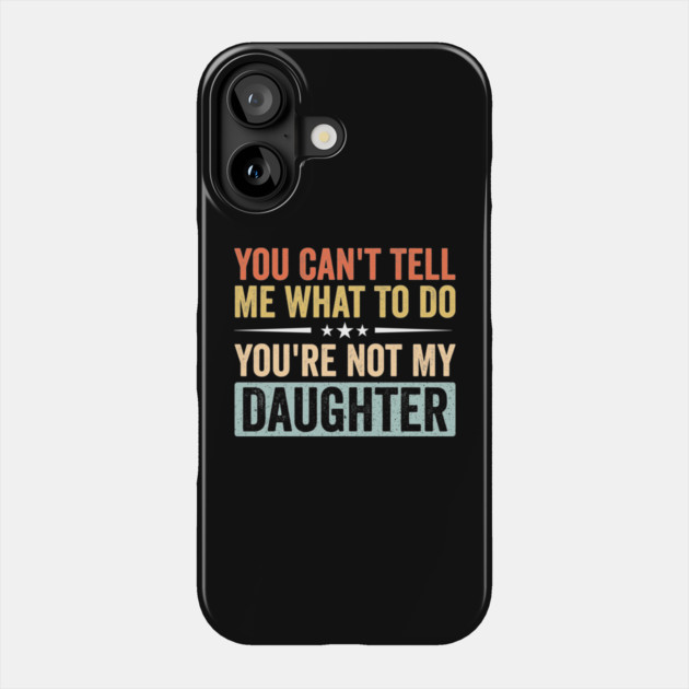 Funny Mom Dad Quote - You Can’t Tell Me What To Do You’re Not My Daughter Phone Case by ArtistTee ⭐⭐⭐⭐⭐