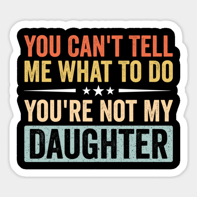 Funny Mom Dad Quote - You Can’t Tell Me What To Do You’re Not My Daughter Magnet by ArtistTee ⭐⭐⭐⭐⭐