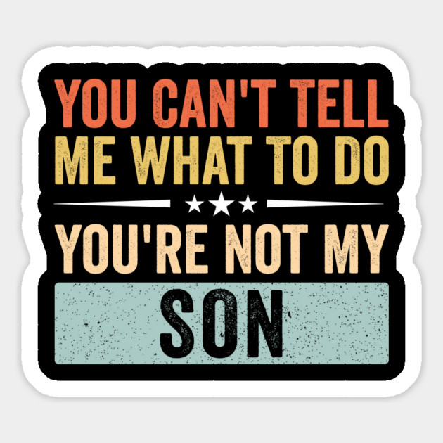 You Can’t Tell Me What To Do You’re Not My Son Magnet by ArtistTee ⭐⭐⭐⭐⭐