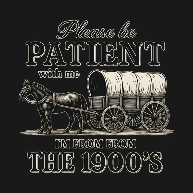 Please Be Patient with Me I'm from the 1900s – Funny Retro Vintage Quote by ArtistTee ⭐⭐⭐⭐⭐
