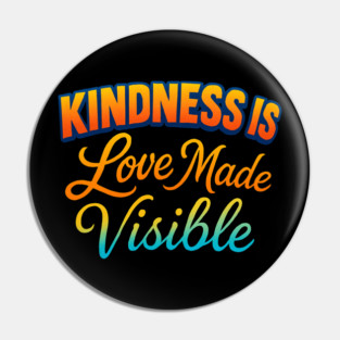 Kindness is Love Made Visible Pin
