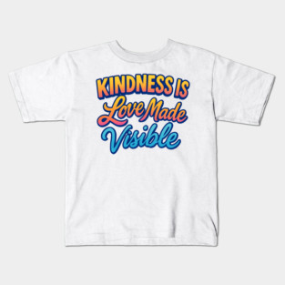 Kindness is Love Made Visible Kids T-Shirt