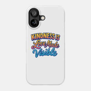 Kindness is Love Made Visible Phone Case