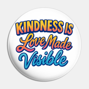 Kindness is Love Made Visible Pin