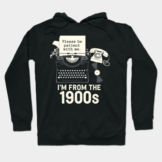 I'm From the 1900s Hoodie by MakerMind8.2