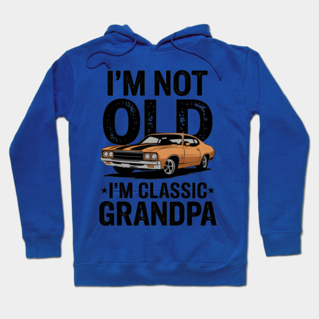 I'm Not Old, I'm Classic Grandpa Hoodie by MakerMind8.2