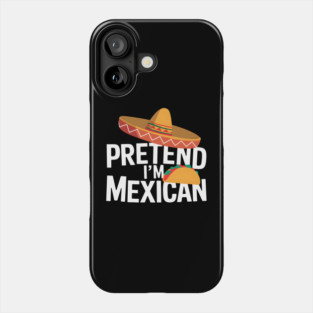 Pretend I'm Mexican Phone Case