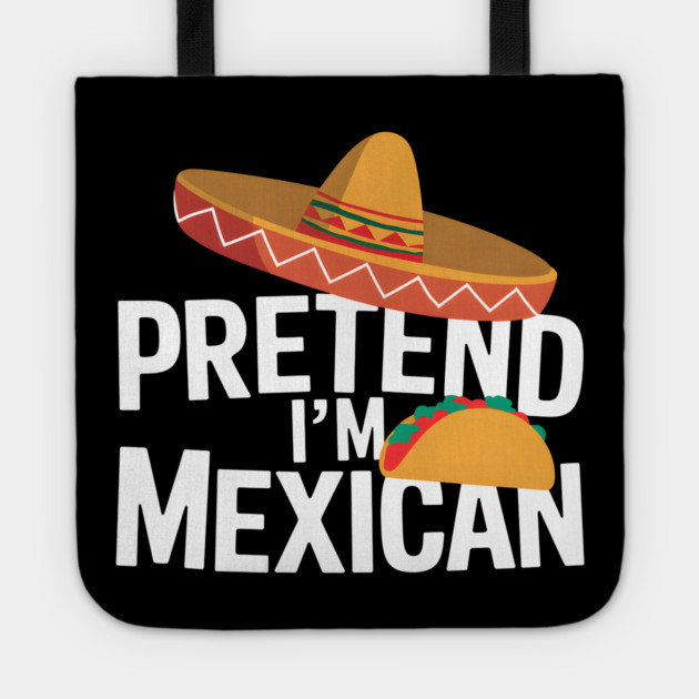Pretend I'm Mexican Tote by MakerMind8.2
