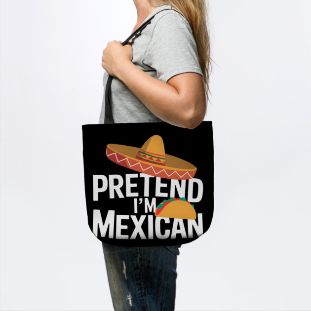 Pretend I'm Mexican by MakerMind8.2