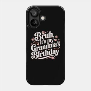Bruh, It's My Grandma's Birthday Phone Case
