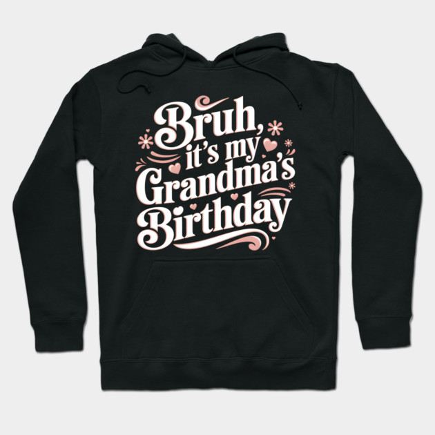 Bruh, It's My Grandma's Birthday Hoodie by MakerMind8.2
