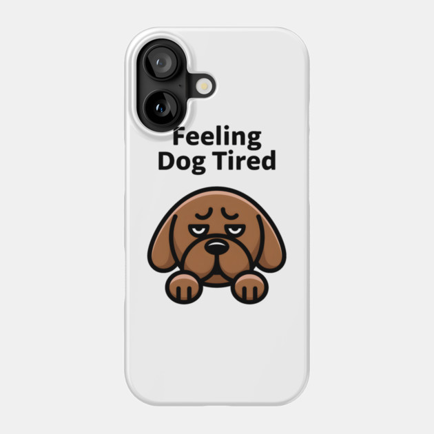 Feeling Dog Tired Phone Case by MakerMind8.2