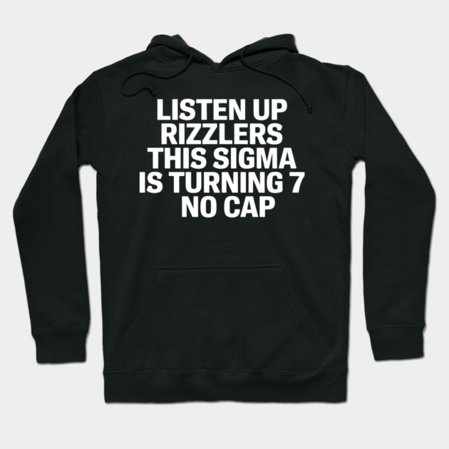 Listen Up Rizzlers This Sigma is Turning 7 No Cap Hoodie by MakerMind8.2