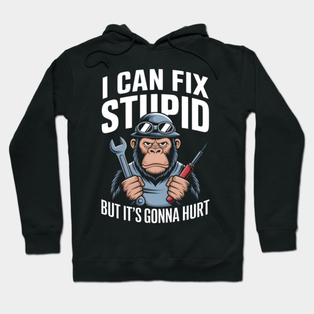 I Can Fix Stupid Hoodie by MakerMind8.2