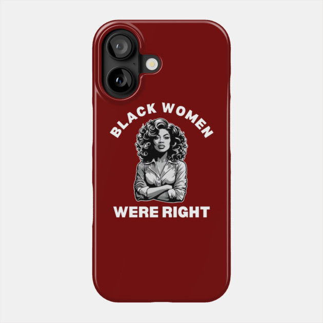 Black-Women-Were-Right Phone Case by Creatifly Graphic Tees
