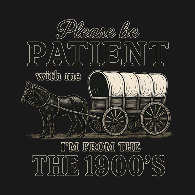Please Be Patient with Me I'm From the 1900s vintage trendy by ArtistTee ⭐⭐⭐⭐⭐