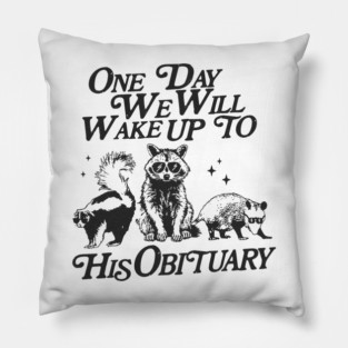 One Day We Will Wake Up to His Obituary Shirt, Liberal Leftist, Feminist T Shirt, Funny Racoon Shirt, Funny Raccoon Meme Leftist Pillow
