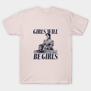 Girls Will Be Girls T-Shirt