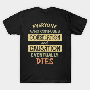 Correlation and Causation T-Shirt